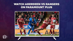 How To Watch Aberdeen Vs Rangers in Germany On Paramount Plus (Easy Steps)