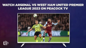 How to Watch Arsenal vs West Ham United Premier League in Germany on Peacock [Quick Hack]