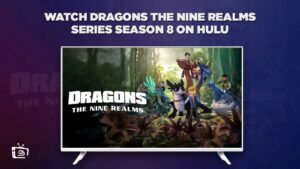 How to Watch Dragons The Nine Realms Series Season 8 outside USA On Hulu – [Zero-Cost]