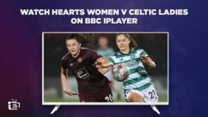 How To Watch Hearts Women v Celtic Ladies in South Korea on BBC iPlayer [Live Stream]