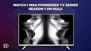 How to Watch I Was Possessed TV Series Season 1 in Japan On Hulu – [Zero-Cost Tricks]
