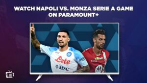 How To Watch Napoli Vs Monza Serie A Game in Singapore On Paramount Plus