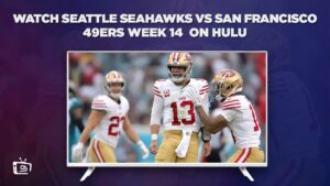 How to Watch Seattle Seahawks vs San Francisco 49ers Week 14 Outside USA on Hulu – [Exclusive Access]