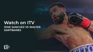 Cómo ver la pelea de José Sánchez vs Walter Santibanes en   Espana En ITV [En vivo gratis]