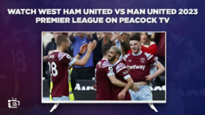 How to Watch West Ham United vs Man United 2023 Premier League in Spain on Peacock [Quick Hack]