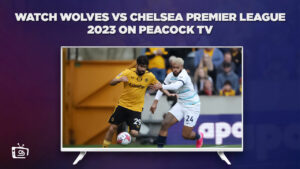How To Watch Wolves vs Chelsea Premier League 2023 in Germany on Peacock [24 December]