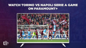 How To Watch Torino vs Napoli Serie A Game in Spain on Paramount Plus