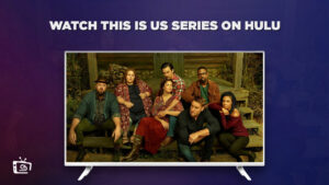 How to Watch This Is Us Series in Spain on Hulu – [Game-Changer Tips]