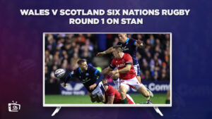 How To Watch Wales v Scotland Six Nations Rugby Round 1 Outside Australia on Stan
