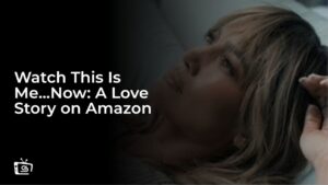 Regardez This Is Me…Now: Une histoire d’amour en France sur Amazon Prime
