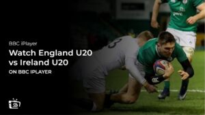 How to Watch England U20 vs Ireland U20 Six Nations in USA on BBC iPlayer [Live Stream]